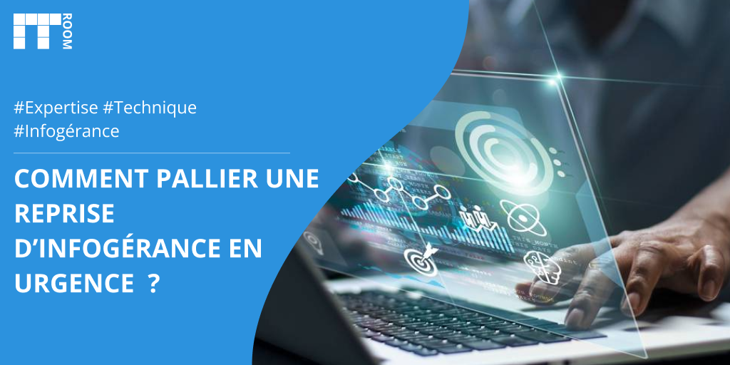 Comment pallier une reprise d’infogérance en urgence  ?